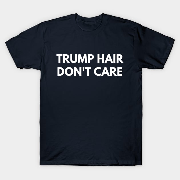 Trump Hair Don't Care T-Shirt by coffeeandwinedesigns